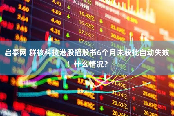 启泰网 群核科技港股招股书6个月未获批自动失效！什么情况？
