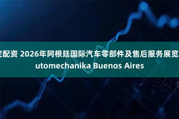 老虎配资 2026年阿根廷国际汽车零部件及售后服务展览会Automechanika Buenos Aires