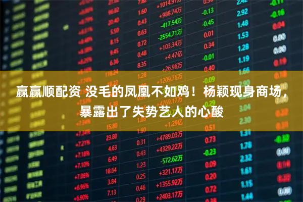 赢赢顺配资 没毛的凤凰不如鸡！杨颖现身商场，暴露出了失势艺人的心酸