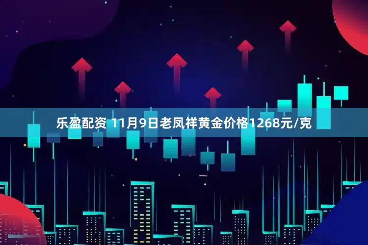 乐盈配资 11月9日老凤祥黄金价格1268元/克
