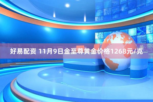 好易配资 11月9日金至尊黄金价格1268元/克